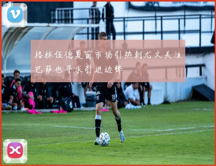 格林伍德夏窗市场引热刺尤文关注巴萨也寻求引进边锋